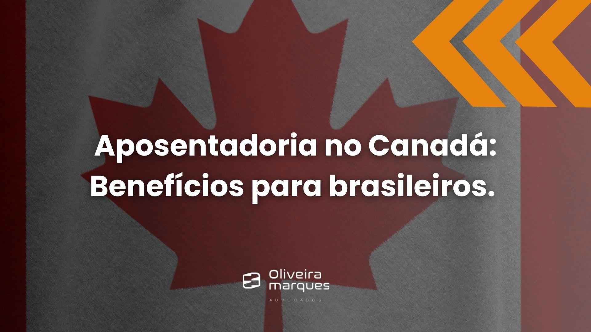 Aposentadoria no Canadá: Benefícios para brasileiros.