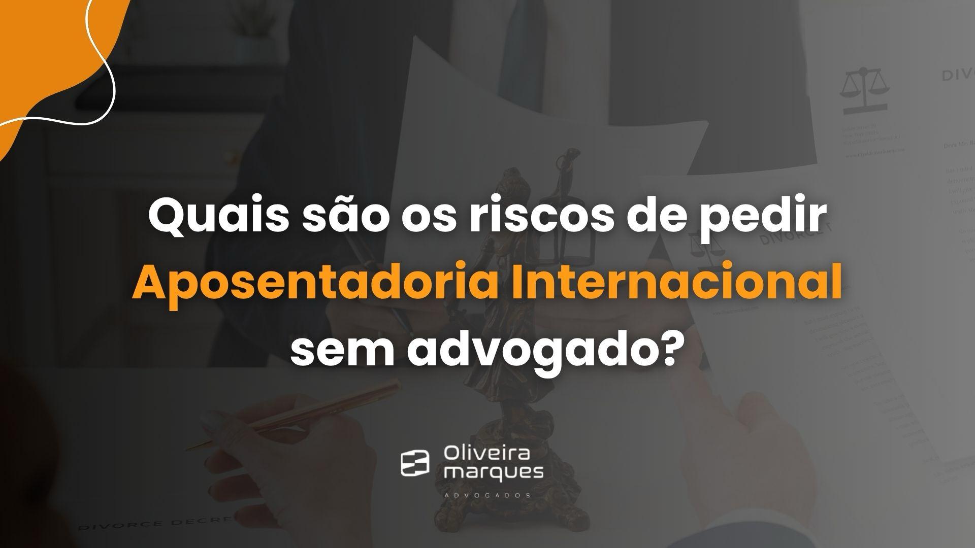 Quais são os riscos de pedir Aposentadoria Internacional sem advogado?