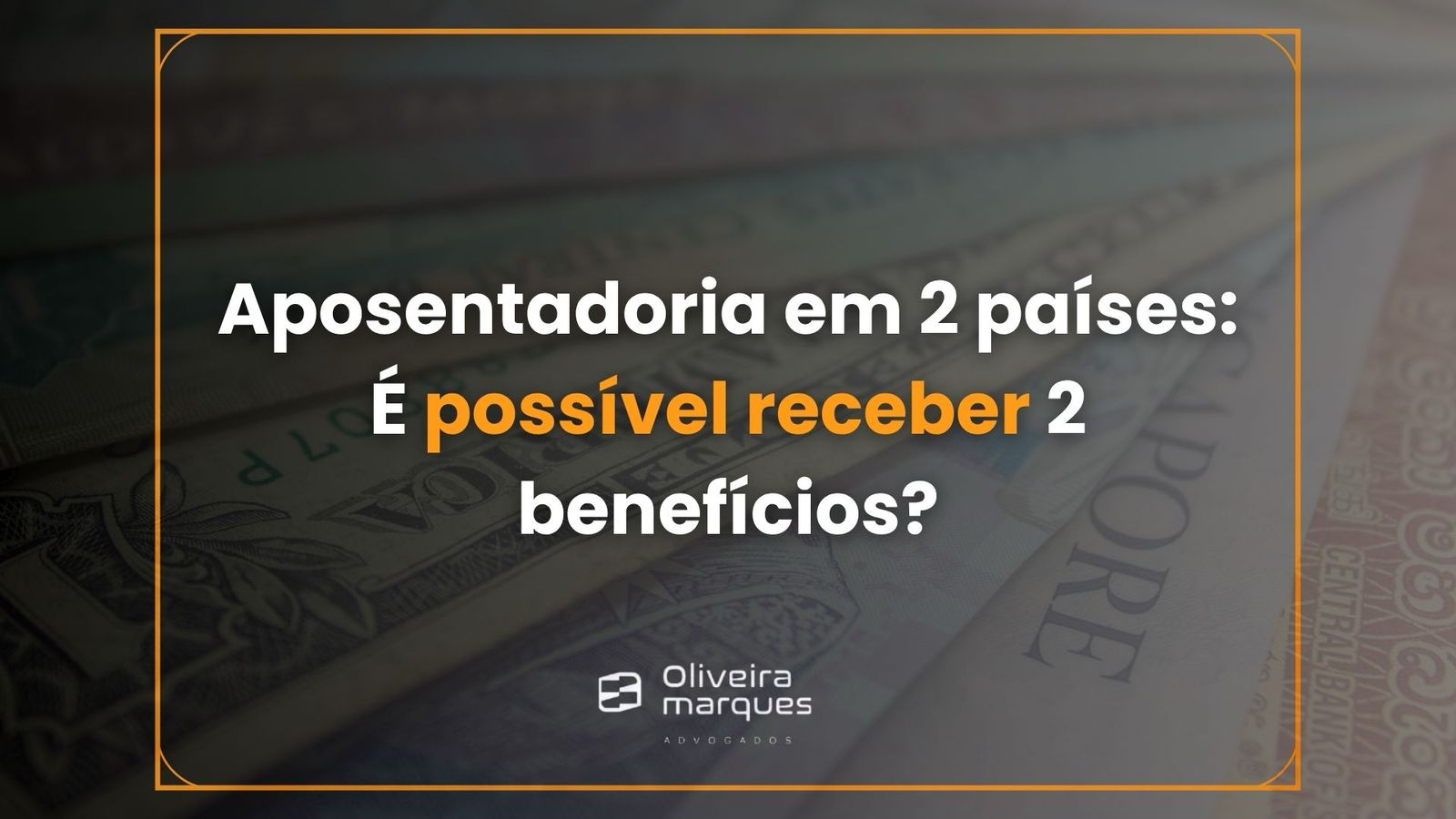 Aposentadoria em 2 países: É possível receber 2 benefícios?