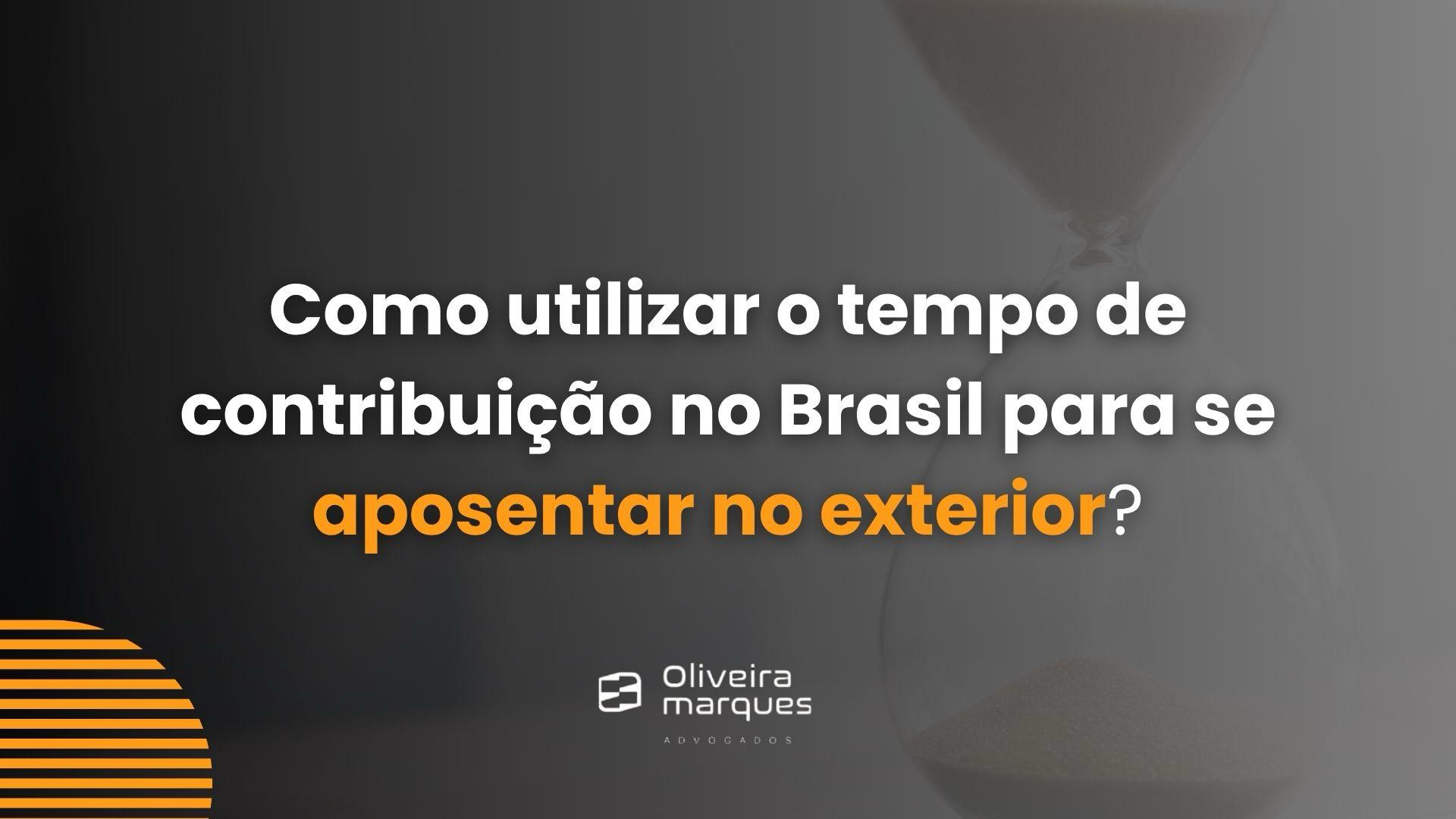 Como utilizar o tempo de contribuição no Brasil para se aposentar no exterior?