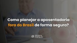 Como planejar a Aposentadoria fora do Brasil de forma segura?