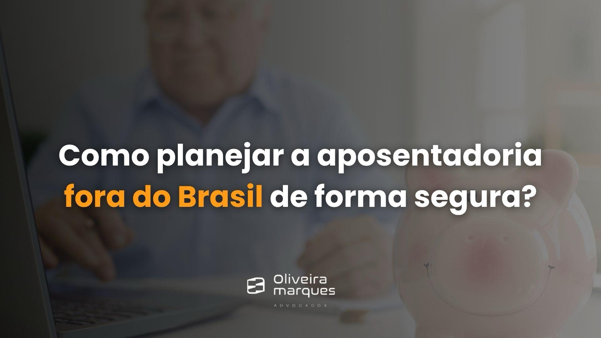Como planejar a Aposentadoria fora do Brasil de forma segura?