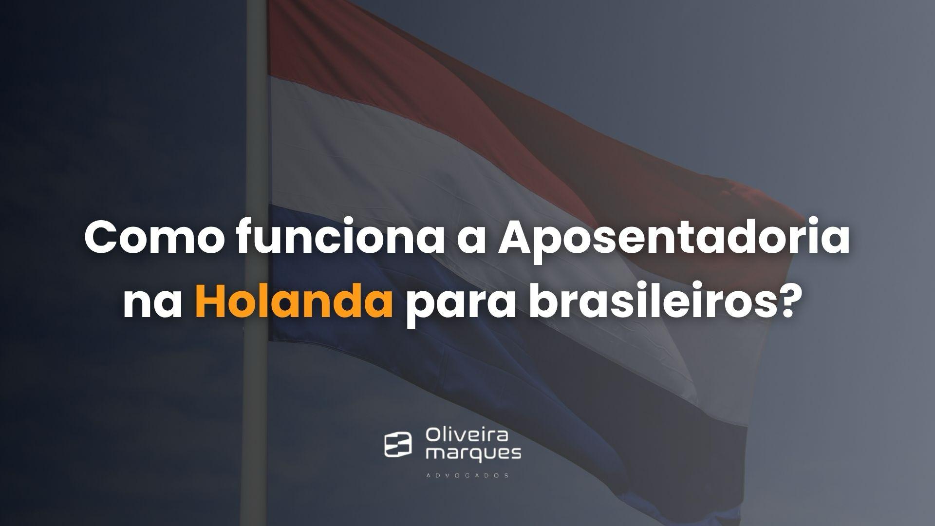 Como funciona a Aposentadoria na Holanda para brasileiros?