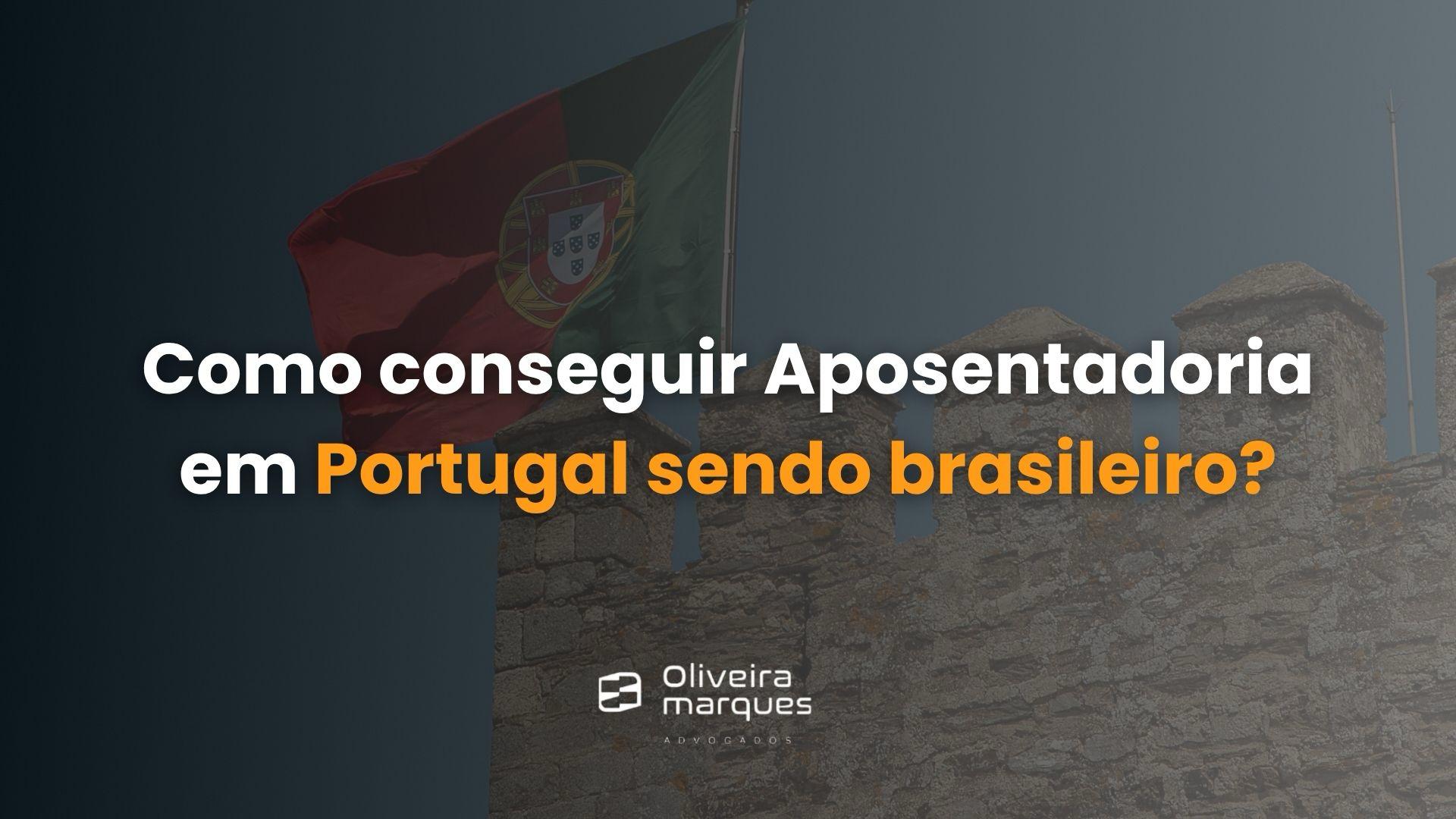 Como conseguir a Aposentadoria em Portugal sendo brasileiro?