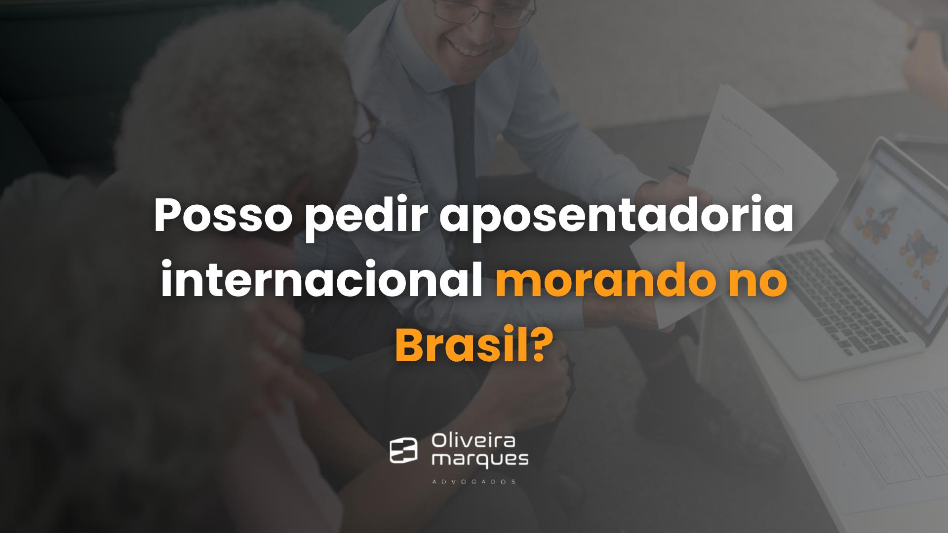 Posso pedir Aposentadoria Internacional morando no Brasil?