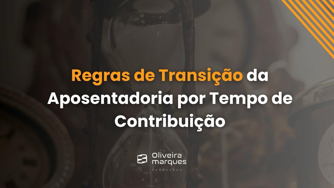 Regras de Transição da Aposentadoria por Tempo de Contribuição.