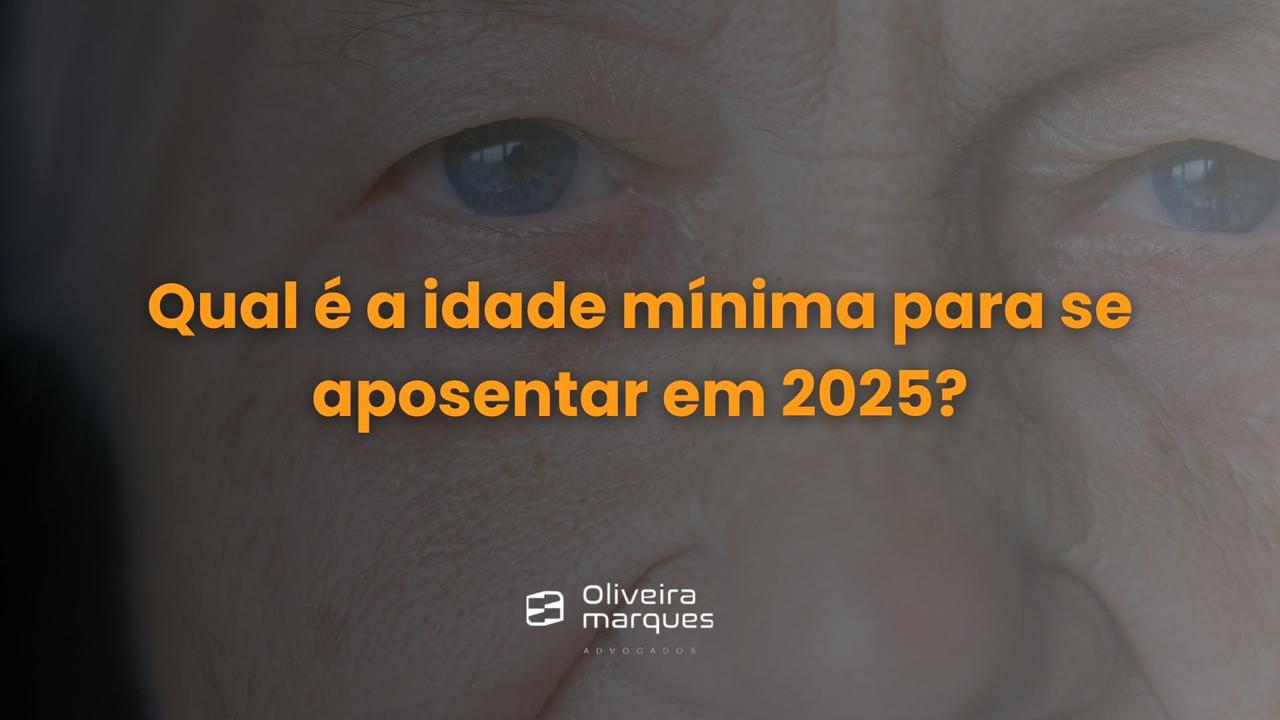 Qual é a idade mínima para se aposentar em 2025?