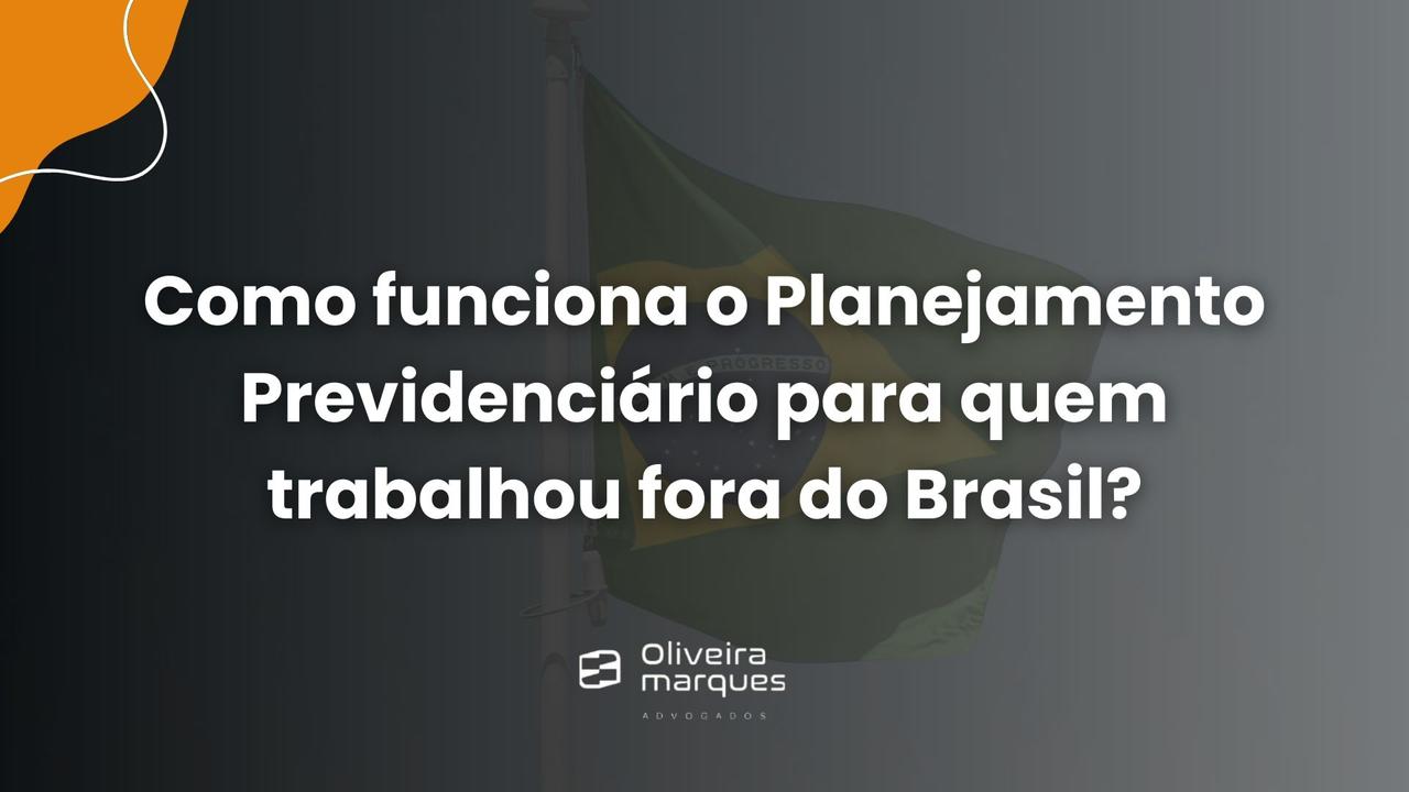 Como funciona o Planejamento Previdenciário para quem trabalhou fora do Brasil?