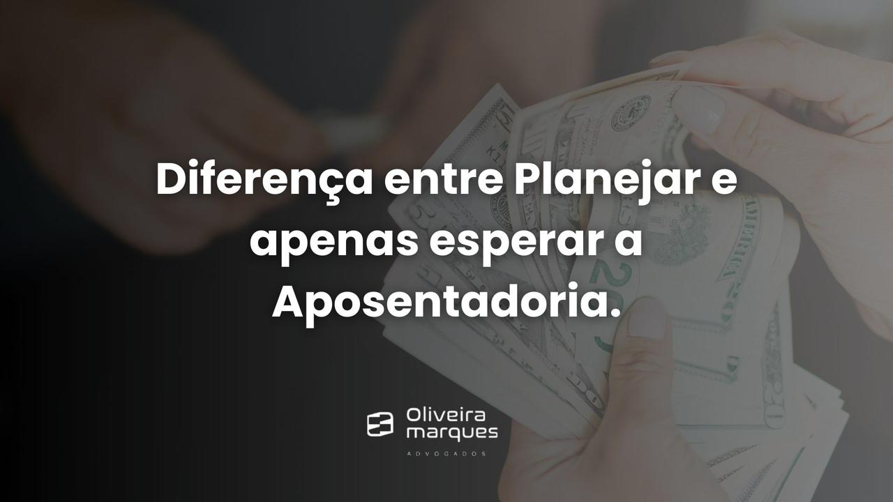 Diferença entre Planejar e apenas esperar a Aposentadoria.