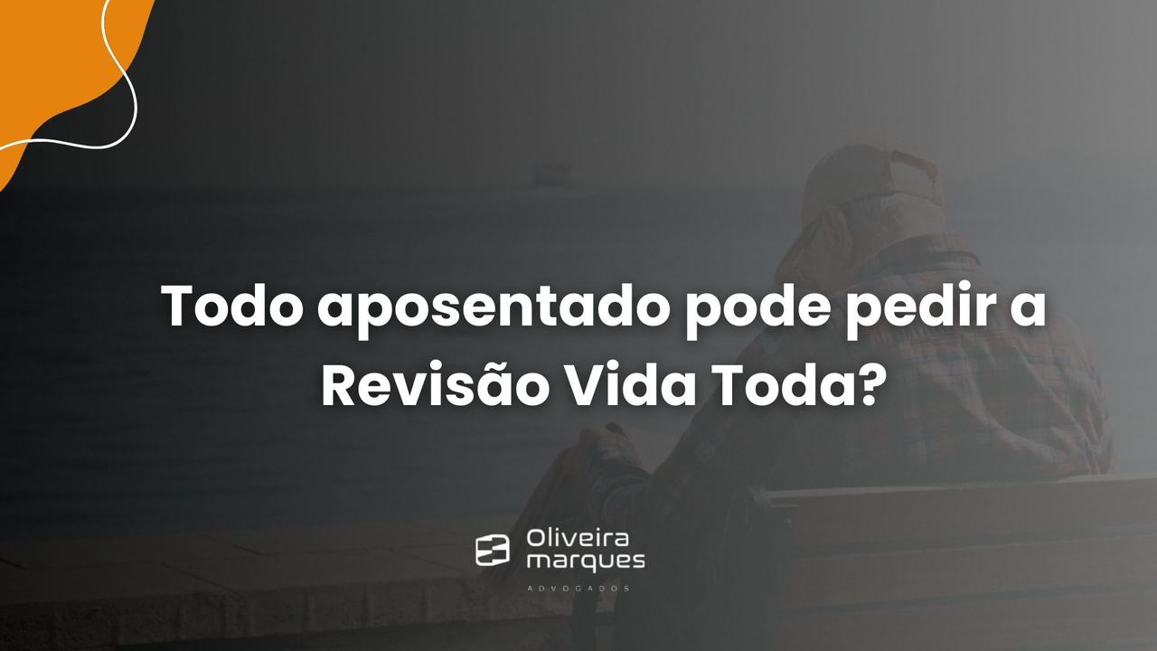 Todo aposentado pode pedir Revisão Vida Toda?