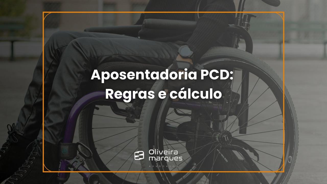 Aposentadoria PCD: Regras e cálculo.