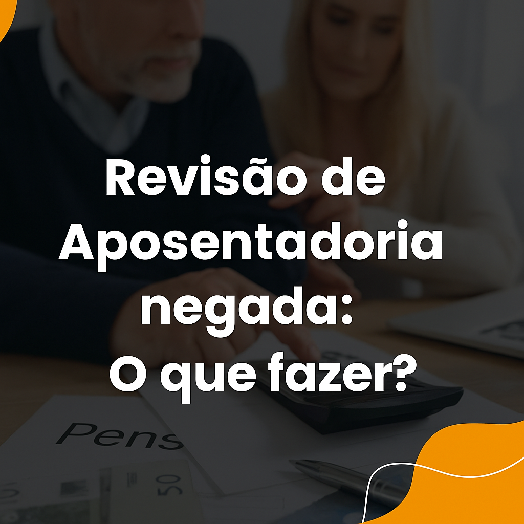 Revisão de Aposentadoria negada: O que fazer?