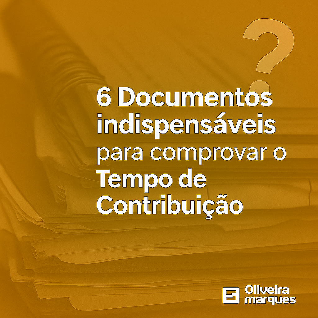 6 Documentos indispensáveis para comprovar o Tempo de Contribuição.