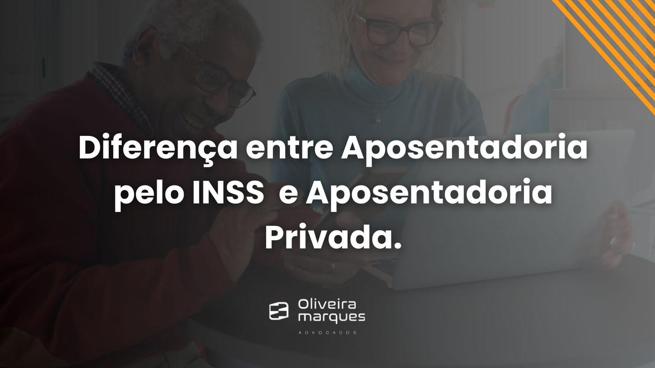 Diferença entre Aposentadoria pelo INSS e Aposentadoria Privada.